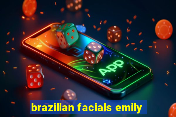 brazilian facials emily